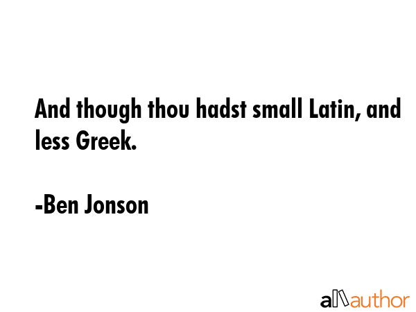 And though thou hadst small Latin, and less Greek. - Ben Jonson Quote GIF