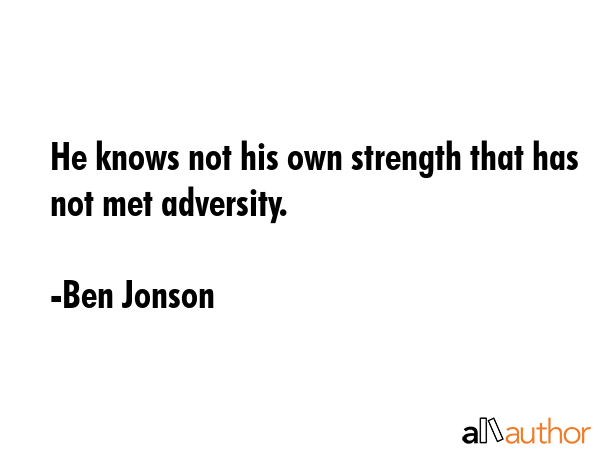 He knows not his own strength that has not met adversity. - Ben Jonson Quote GIF