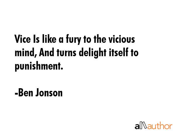 Vice Is like a fury to the vicious mind, And turns delight itself to punishment. - Ben Jonson Quote GIF