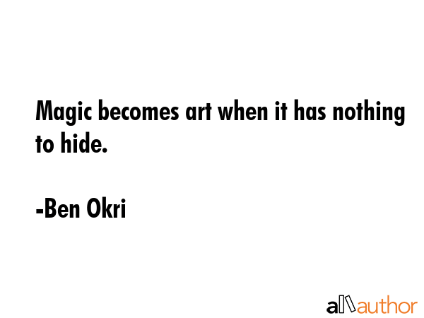 Magic becomes art when it has nothing to hide. - Ben Okri Quote GIF