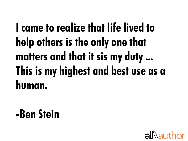 I came to realize that life lived to help others is the only one that matters and that it sis my... - Ben Stein Quote GIF