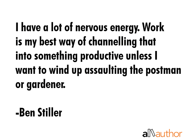 I have a lot of nervous energy. Work is my best way of channelling that into something productive... - Ben Stiller Quote GIF