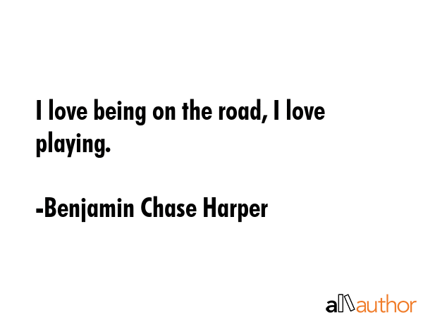 I love being on the road, I love playing. - Benjamin Chase Harper Quote GIF