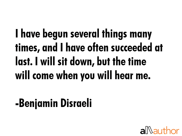 I have begun several things many times, and I have often succeeded at last. I will sit down, but... - Benjamin Disraeli Quote GIF