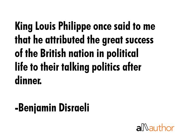 King Louis Philippe once said to me that he attributed the great success of the British nation in... - Benjamin Disraeli Quote GIF
