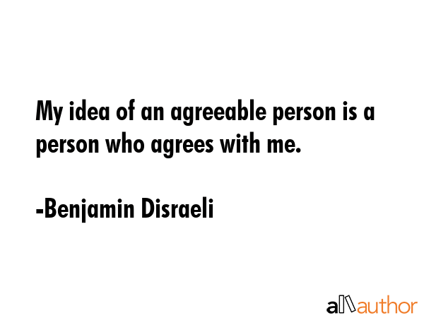 My idea of an agreeable person is a person who agrees with me. - Benjamin Disraeli Quote GIF