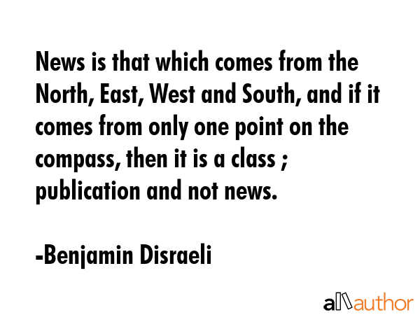 News is that which comes from the North, East, West and South, and if it comes from only one point... - Benjamin Disraeli Quote GIF