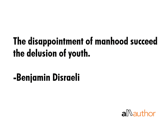The disappointment of manhood succeeds the delusion of youth. - Benjamin Disraeli Quote GIF
