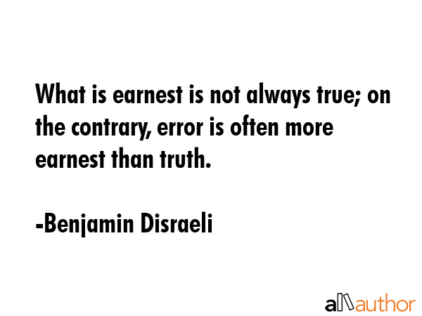 What is earnest is not always true; on the contrary, error is often more earnest than truth. - Benjamin Disraeli Quote GIF
