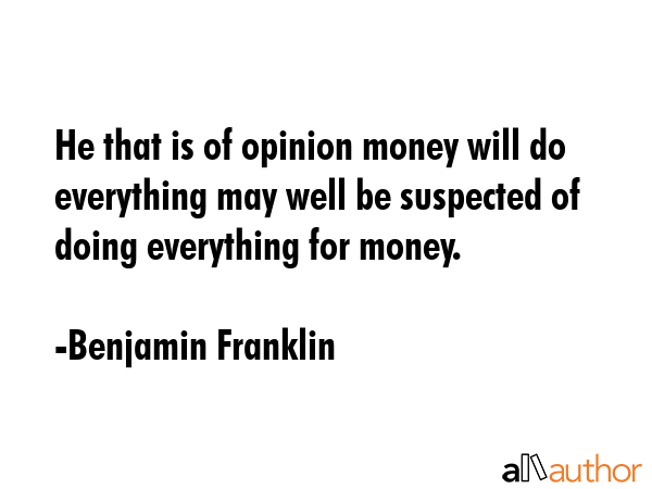 He that is of opinion money will do everything may well be suspected of doing everything for money. - Benjamin Franklin Quote GIF