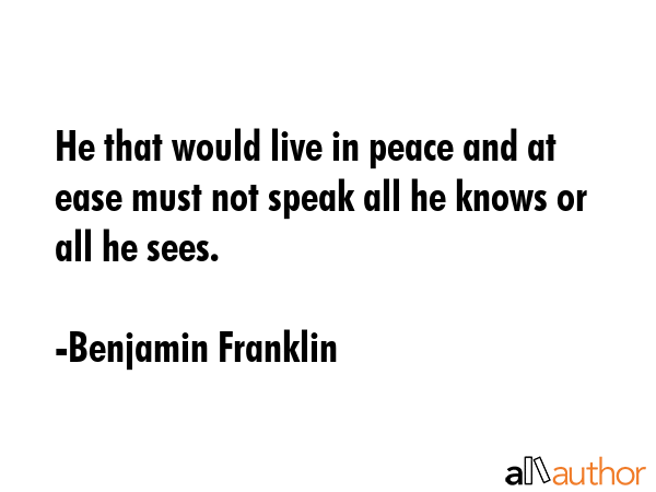 He that would live in peace and at ease must not speak all he knows or all he sees. - Benjamin Franklin Quote GIF