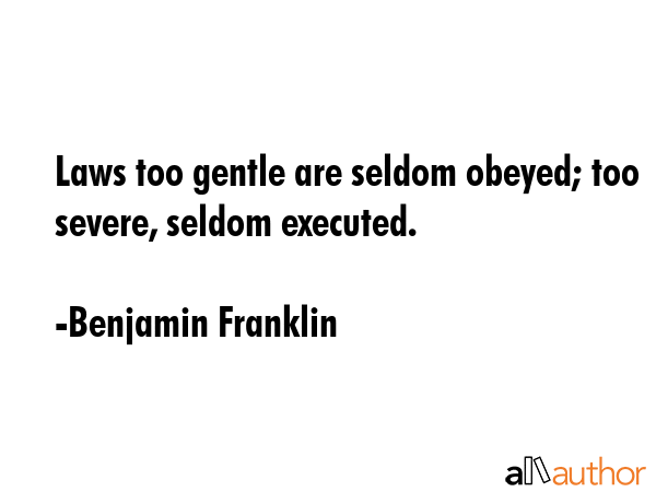 Laws too gentle are seldom obeyed; too severe, seldom executed. - Benjamin Franklin Quote GIF