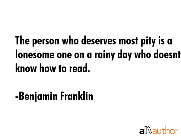 The person who deserves most pity is a lonesome one on a rainy day who doesnt know how to read. - Benjamin Franklin Quote GIF