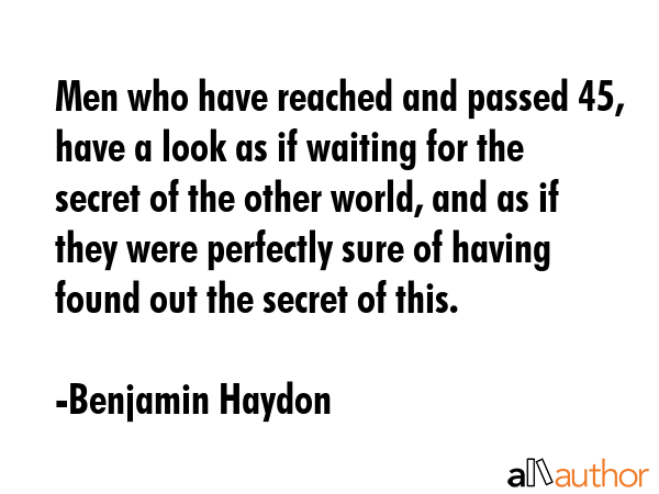 Men who have reached and passed 45, have a look as if waiting for the secret of the other world,... - Benjamin Haydon Quote GIF