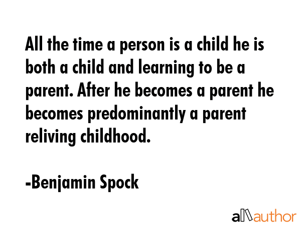 All the time a person is a child he is both a child and learning to be a parent. After he becomes a... - Benjamin Spock Quote GIF