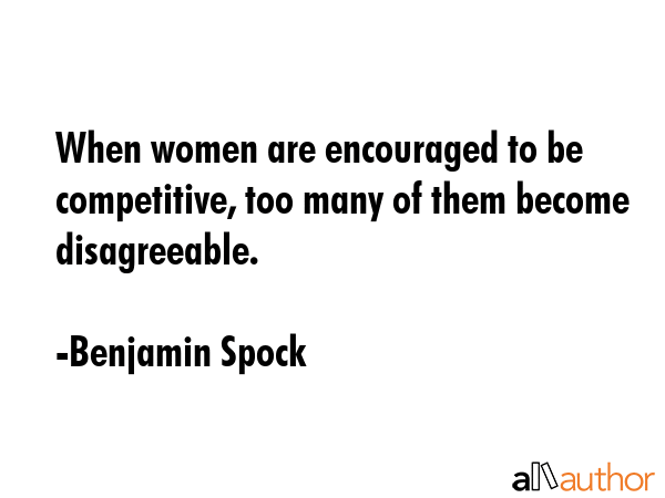 When women are encouraged to be competitive, too many of them become disagreeable. - Benjamin Spock Quote GIF