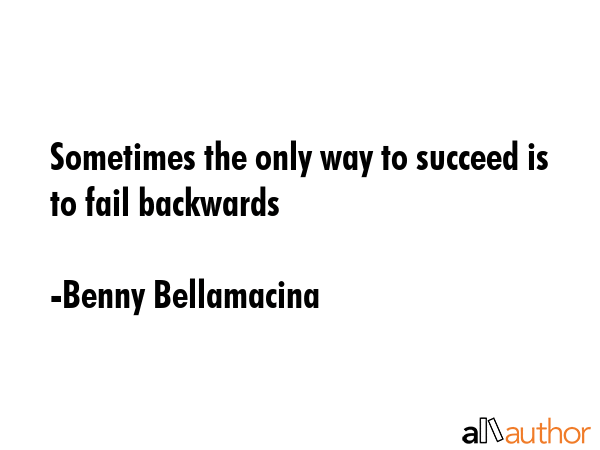 Sometimes the only way to succeed is to fail backwards - Benny Bellamacina Quote GIF