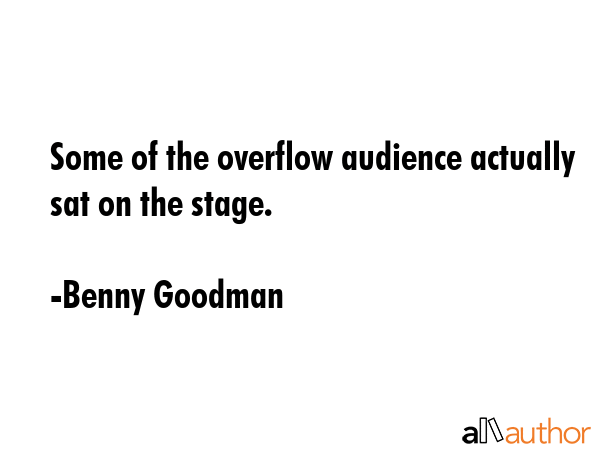Some of the overflow audience actually sat on the stage. - Benny Goodman Quote GIF