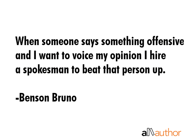 When someone says something offensive and I want to voice my opinion I hire a spokesman to beat... - Benson Bruno Quote GIF