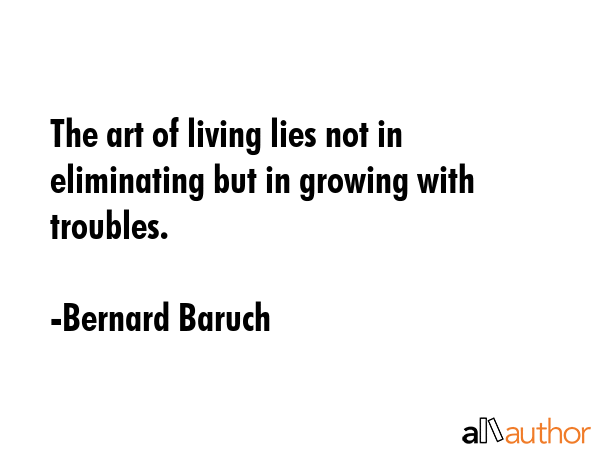 The art of living lies not in eliminating but in growing with troubles. - Bernard Baruch Quote GIF