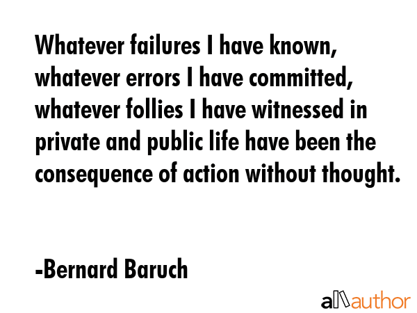 Whatever failures I have known, whatever errors I have committed, whatever follies I have witnessed... - Bernard Baruch Quote GIF