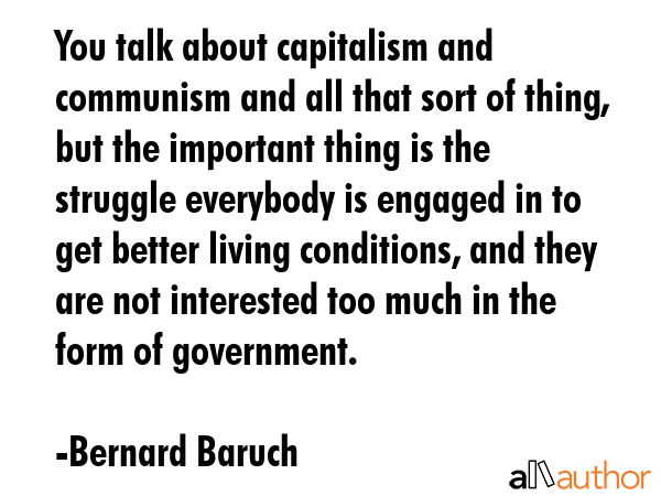 You talk about capitalism and communism and all that sort of thing, but the important thing is the... - Bernard Baruch Quote GIF