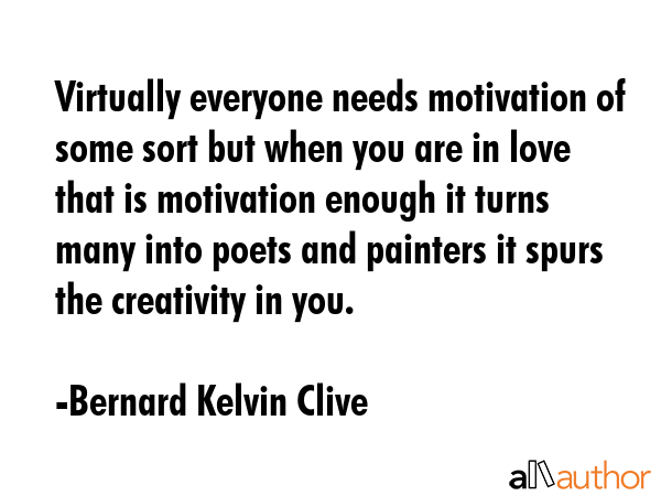 Virtually everyone needs motivation of some sort but when you are in love  that is motivation... - Bernard Kelvin Clive Quote GIF