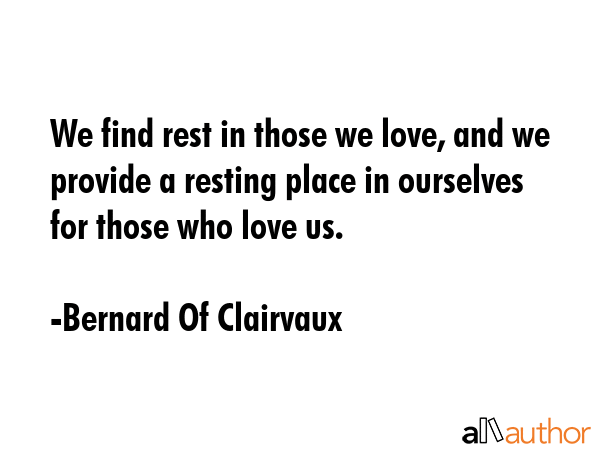 We find rest in those we love, and we provide a resting place in ourselves for those who love us. - Bernard Of Clairvaux Quote GIF