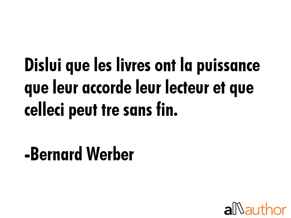 Dislui que les livres ont la puissance que leur accorde leur lecteur et que celleci peut tre sans... - Bernard Werber Quote GIF