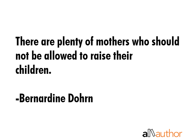 There are plenty of mothers who should not be allowed to raise their children. - Bernardine Dohrn Quote GIF