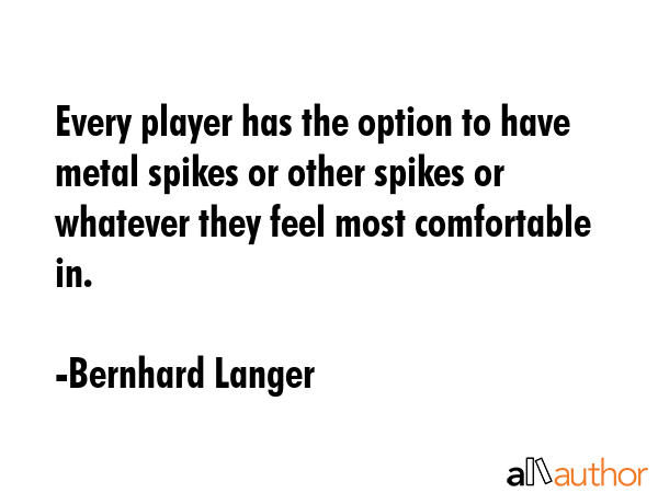 Every player has the option to have metal spikes or other spikes or whatever they feel most... - Bernhard Langer Quote GIF