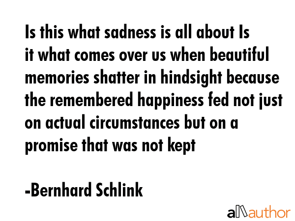 Is this what sadness is all about Is it what comes over us when beautiful memories shatter in... - Bernhard Schlink Quote GIF