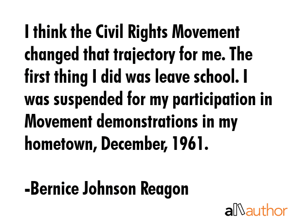 I think the Civil Rights Movement changed that trajectory for me. The first thing I did was leave... - Bernice Johnson Reagon Quote GIF