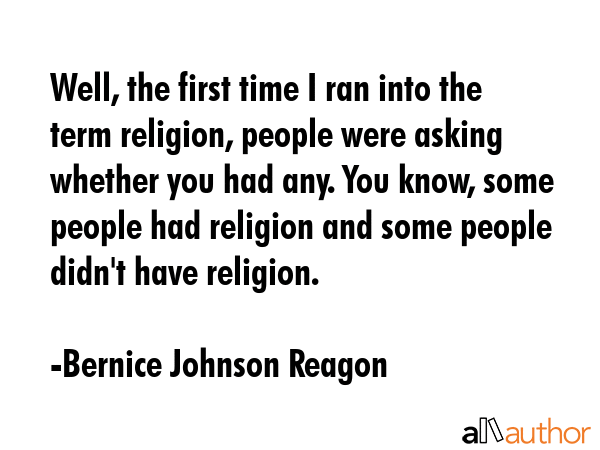 Well, the first time I ran into the term religion, people were asking whether you had any. You... - Bernice Johnson Reagon Quote GIF