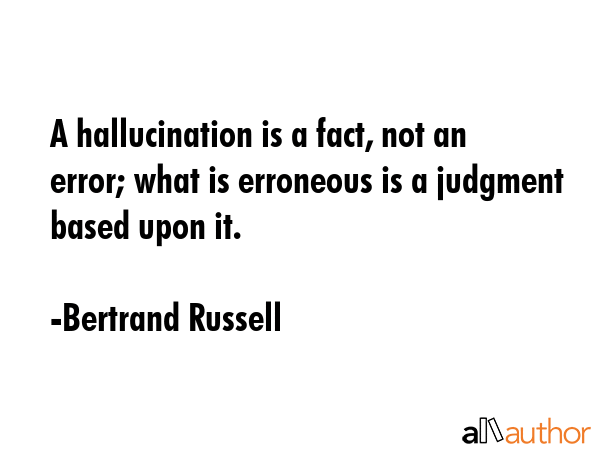 A hallucination is a fact, not an error; what is erroneous is a judgment based upon it. - Bertrand Russell Quote GIF