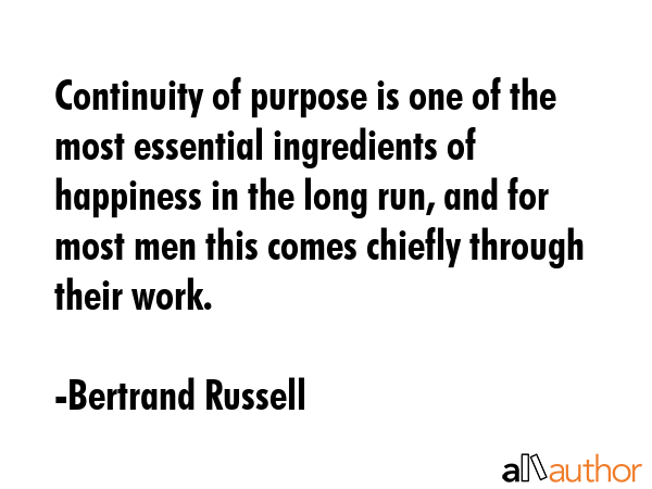 Continuity of purpose is one of the most essential ingredients of happiness in the long run, and... - Bertrand Russell Quote GIF