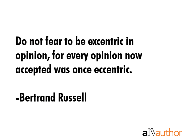 Do not fear to be excentric in opinion, for every opinion now accepted was once eccentric. - Bertrand Russell Quote GIF