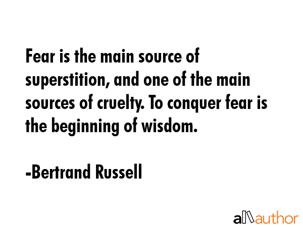 Fear is the main source of superstition, and one of the main sources of cruelty. To conquer fear is... - Bertrand Russell Quote GIF