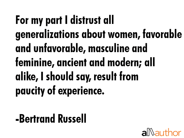 For my part I distrust all generalizations about women, favorable and unfavorable, masculine and... - Bertrand Russell Quote GIF