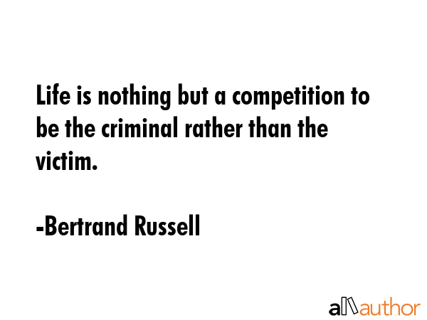 Life is nothing but a competition to be the criminal rather than the victim. - Bertrand Russell Quote GIF