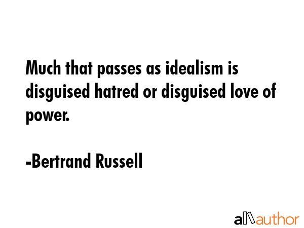 Much that passes as idealism is disguised hatred or disguised love of power. - Bertrand Russell Quote GIF