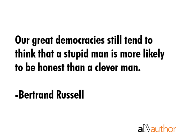 Our great democracies still tend to think that a stupid man is more likely to be honest than a... - Bertrand Russell Quote GIF