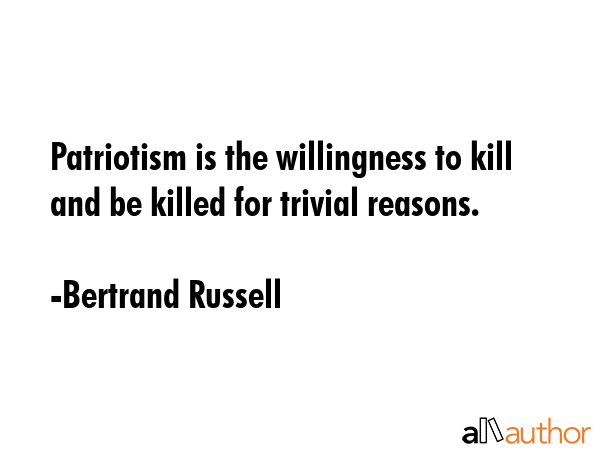 Patriotism is the willingness to kill and be killed for trivial reasons. - Bertrand Russell Quote GIF