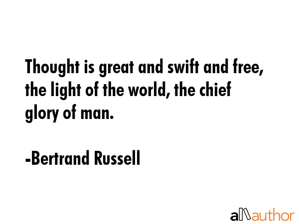 Thought is great and swift and free, the light of the world, the chief glory of man. - Bertrand Russell Quote GIF