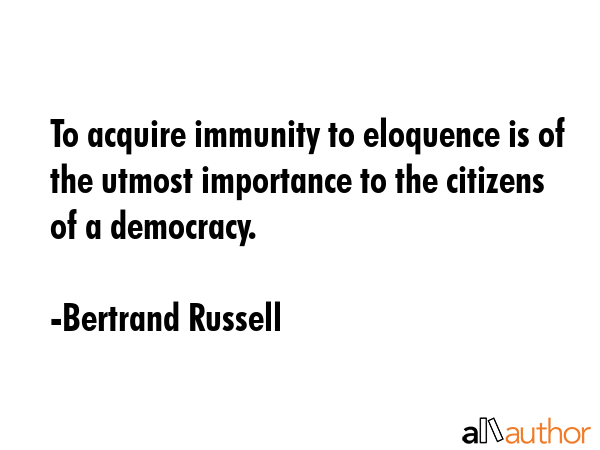 To acquire immunity to eloquence is of the utmost importance to the citizens of a democracy. - Bertrand Russell Quote GIF