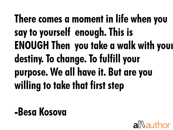 There comes a moment in life when you say to yourself  enough. This is ENOUGH Then  you take a walk... - Besa Kosova Quote GIF