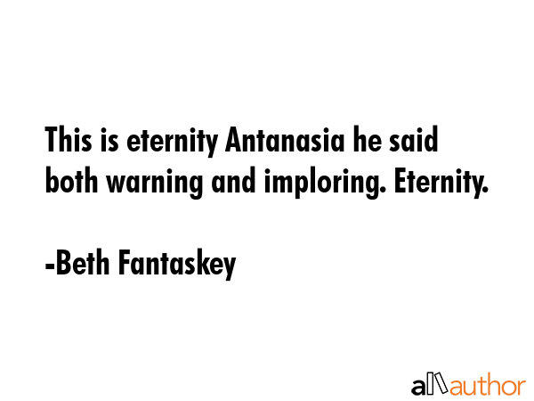 This is eternity Antanasia he said both warning and imploring. Eternity. - Beth Fantaskey Quote GIF