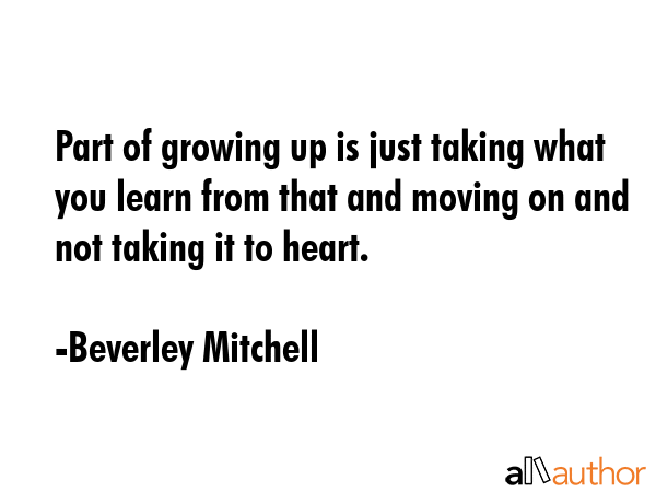 Part of growing up is just taking what you learn from that and moving on and not taking it to heart. - Beverley Mitchell Quote GIF