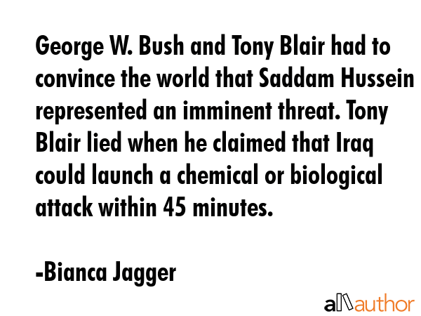 George W. Bush and Tony Blair had to convince the world that Saddam Hussein represented an imminent... - Bianca Jagger Quote GIF