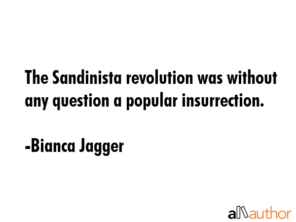 The Sandinista revolution was without any question a popular insurrection. - Bianca Jagger Quote GIF